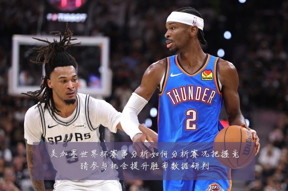美加墨世界杯赛事分析如何分析赛况把握竞猜参与机会提升胜率数据研判