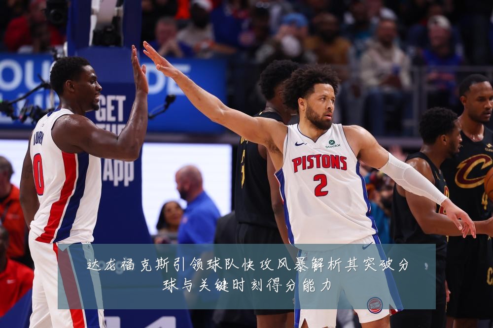 达龙福克斯引领球队快攻风暴解析其突破分球与关键时刻得分能力