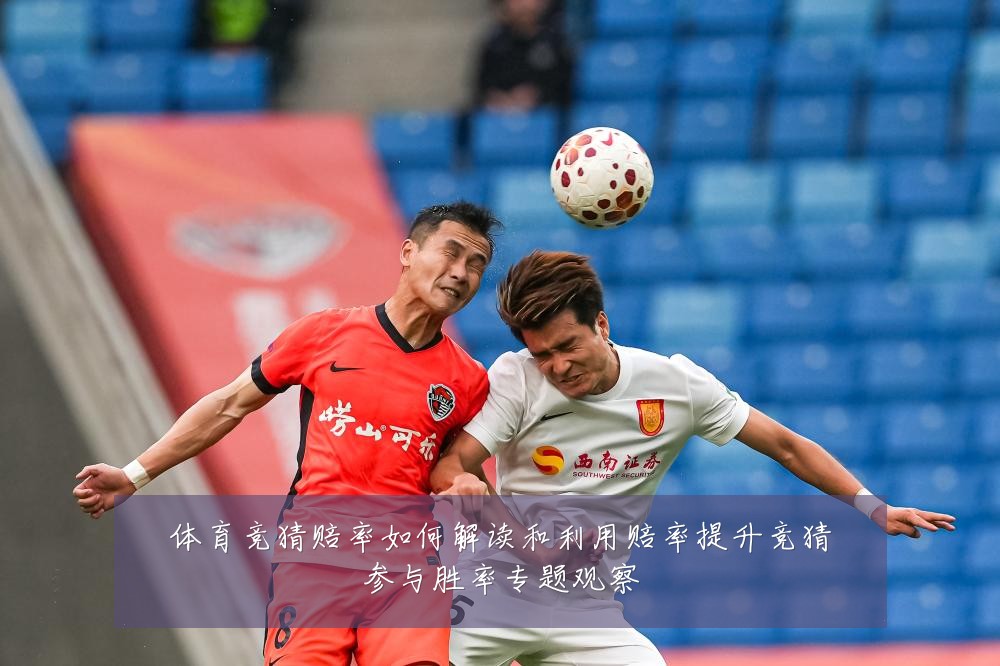 体育竞猜赔率如何解读和利用赔率提升竞猜参与胜率专题观察