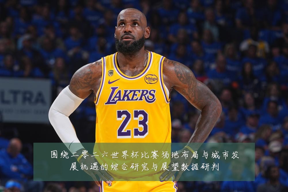 围绕二零二六世界杯比赛场地布局与城市发展机遇的综合研究与展望数据研判